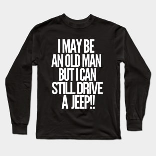 I may be an old man but i can still drive a jeep Long Sleeve T-Shirt